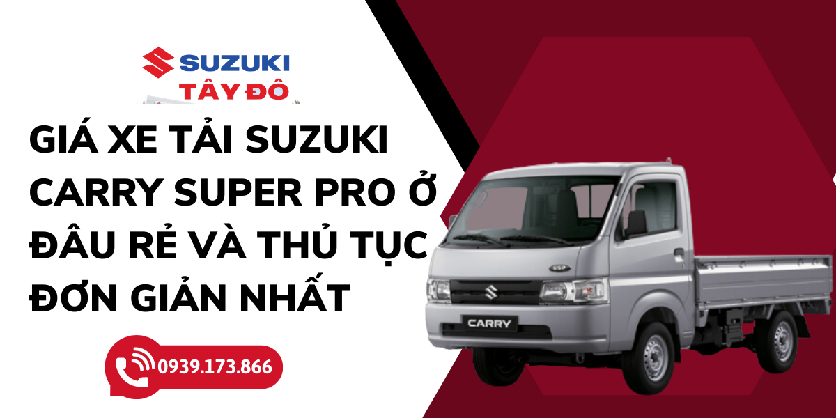 Giá xe tải Suzuki Carry Super PRO ở đâu rẻ và thủ tục đơn giản nhất 