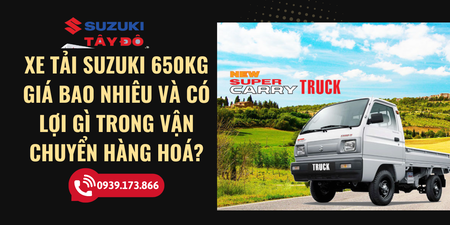 Xe tải Suzuki 650kg giá bao nhiêu và có lợi gì trong vận chuyển hàng hoá?