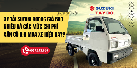 Xe tải Suzuki 900kg giá bao nhiêu và các mức chi phí cần có khi mua xe hiện nay?